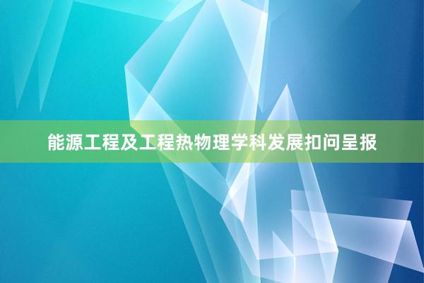 能源工程及工程热物理学科发展扣问呈报