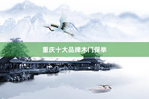 重庆十大品牌木门保举