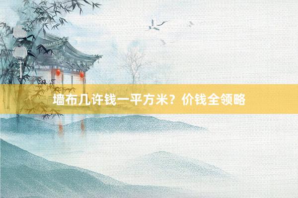 墙布几许钱一平方米？价钱全领略